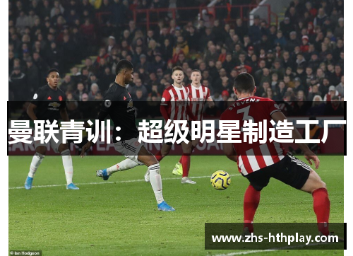 曼联青训:超级明星制造工厂 曼联青训:超级明星制造工厂