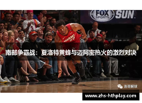 南部争霸战:夏洛特黄蜂与迈阿密热火的激烈对决 南部争霸战:夏洛特黄蜂与迈阿密热火的激烈对决