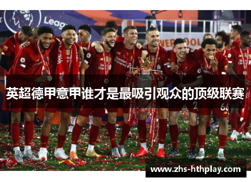 英超德甲意甲谁才是最吸引观众的顶级联赛 英超德甲意甲谁才是最吸引观众的顶级联赛