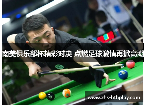 南美俱乐部杯精彩对决 点燃足球激情再掀高潮 南美俱乐部杯精彩对决 点燃足球激情再掀高潮