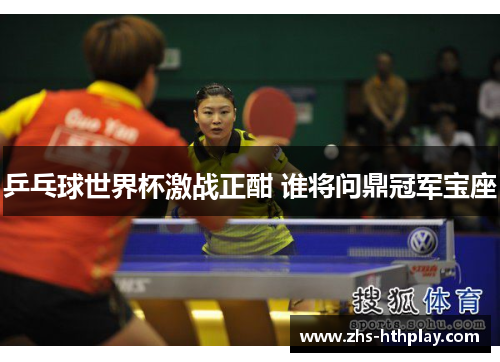 乒乓球世界杯激战正酣 谁将问鼎冠军宝座