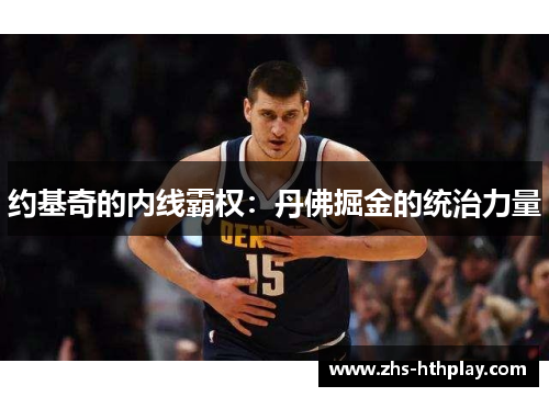 约基奇的内线霸权：丹佛掘金的统治力量