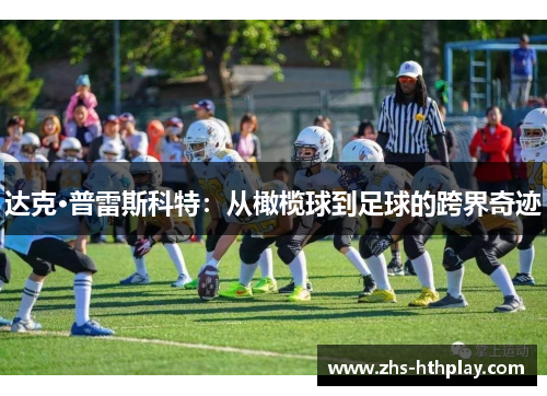 达克·普雷斯科特:从橄榄球到足球的跨界奇迹 达克·普雷斯科特:从橄榄球到足球的跨界奇迹