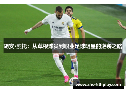 胡安·索托:从草根球员到职业足球明星的逆袭之路 胡安·索托:从草根球员到职业足球明星的逆袭之路