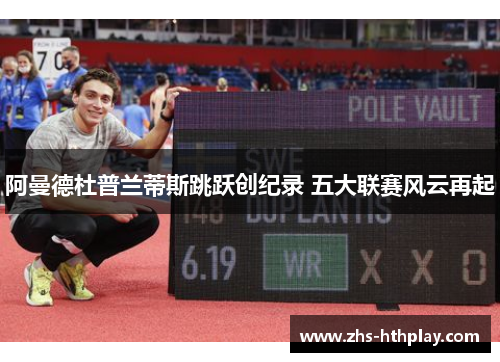 阿曼德杜普兰蒂斯跳跃创纪录 五大联赛风云再起