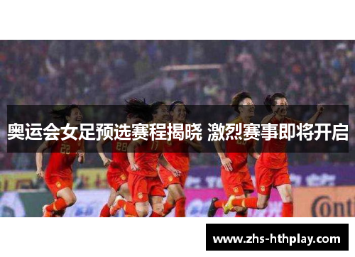奥运会女足预选赛程揭晓 激烈赛事即将开启