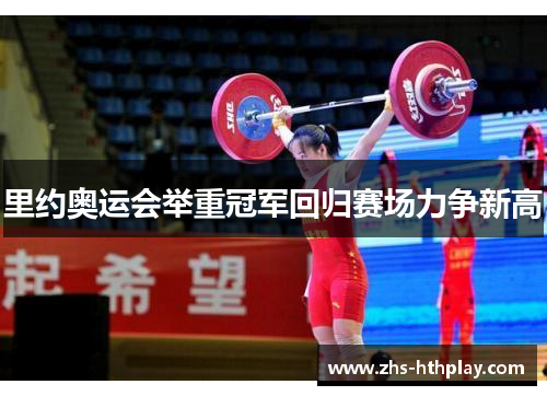 里约奥运会举重冠军回归赛场力争新高
